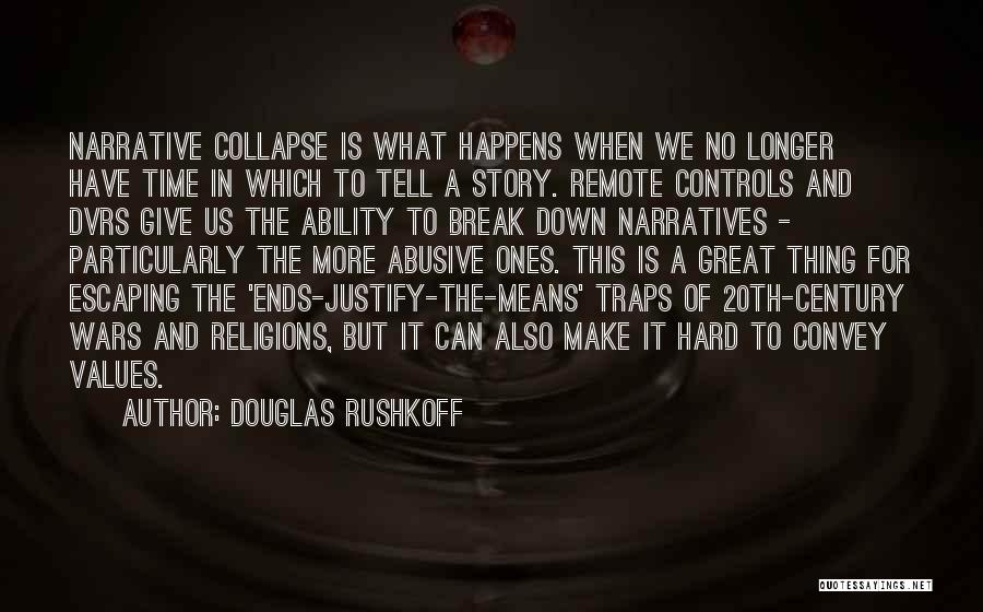 Douglas Rushkoff Quotes: Narrative Collapse Is What Happens When We No Longer Have Time In Which To Tell A Story. Remote Controls And