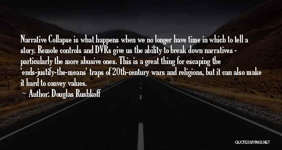 Douglas Rushkoff Quotes: Narrative Collapse Is What Happens When We No Longer Have Time In Which To Tell A Story. Remote Controls And