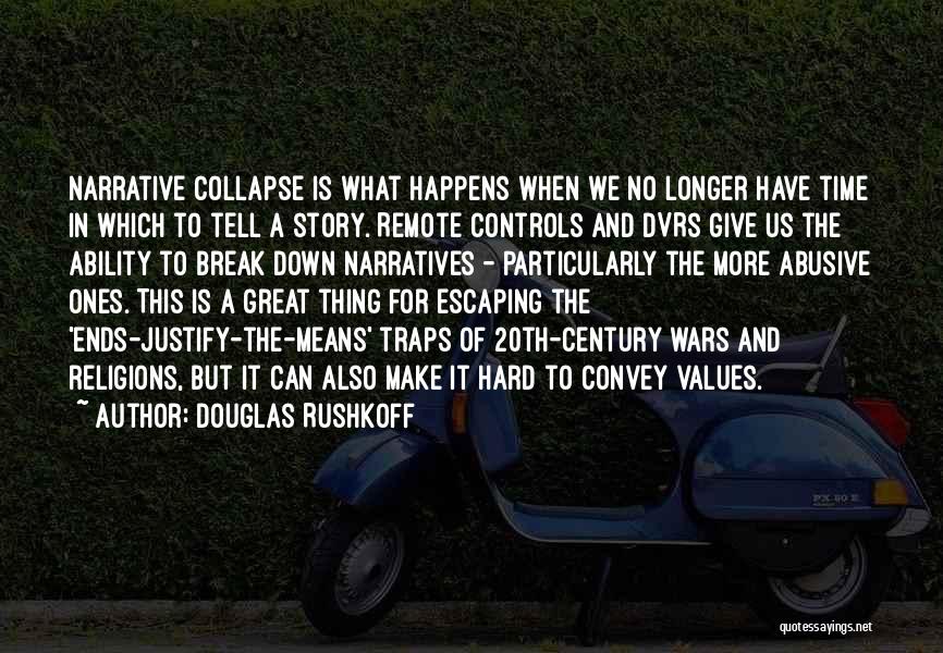 Douglas Rushkoff Quotes: Narrative Collapse Is What Happens When We No Longer Have Time In Which To Tell A Story. Remote Controls And