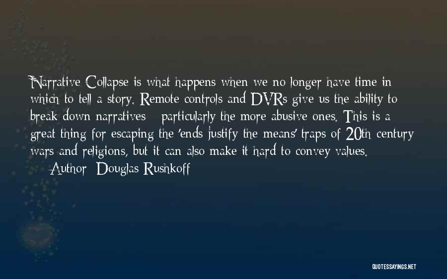 Douglas Rushkoff Quotes: Narrative Collapse Is What Happens When We No Longer Have Time In Which To Tell A Story. Remote Controls And