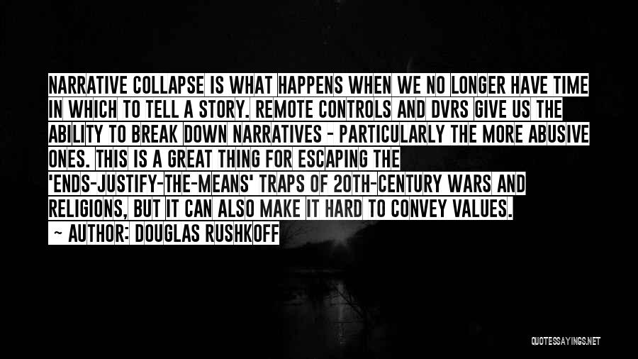 Douglas Rushkoff Quotes: Narrative Collapse Is What Happens When We No Longer Have Time In Which To Tell A Story. Remote Controls And