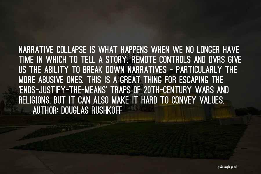 Douglas Rushkoff Quotes: Narrative Collapse Is What Happens When We No Longer Have Time In Which To Tell A Story. Remote Controls And