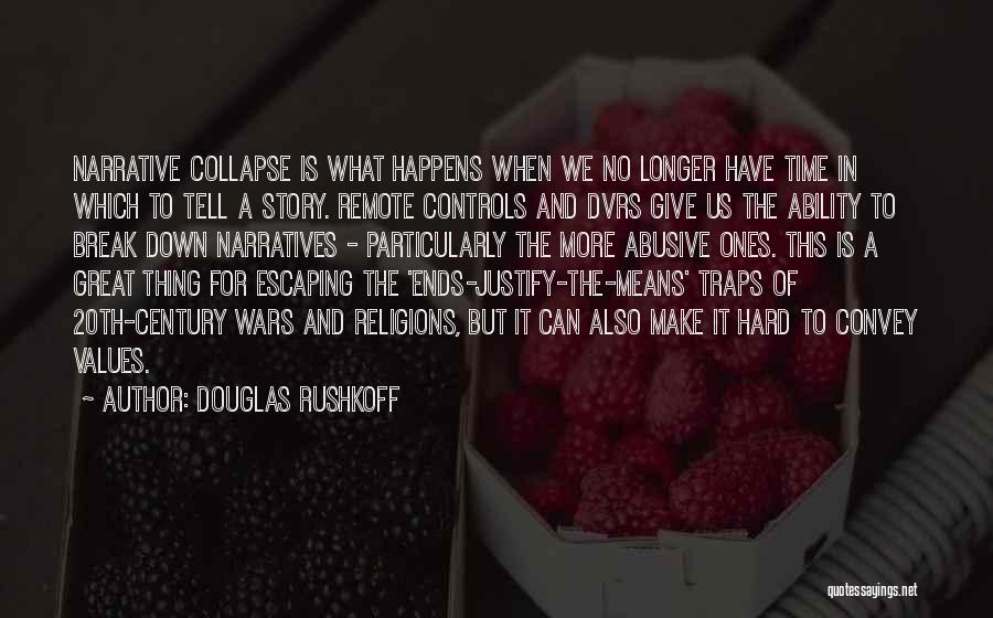 Douglas Rushkoff Quotes: Narrative Collapse Is What Happens When We No Longer Have Time In Which To Tell A Story. Remote Controls And