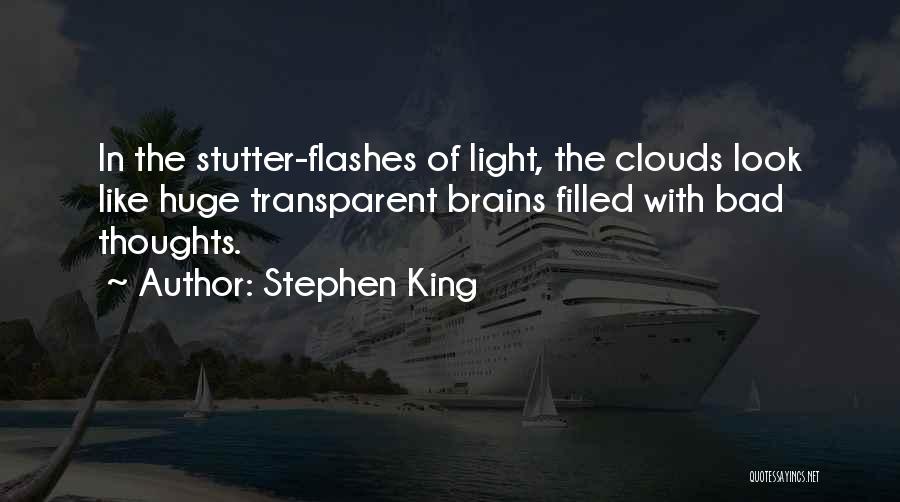 Stephen King Quotes: In The Stutter-flashes Of Light, The Clouds Look Like Huge Transparent Brains Filled With Bad Thoughts.