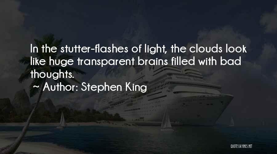 Stephen King Quotes: In The Stutter-flashes Of Light, The Clouds Look Like Huge Transparent Brains Filled With Bad Thoughts.