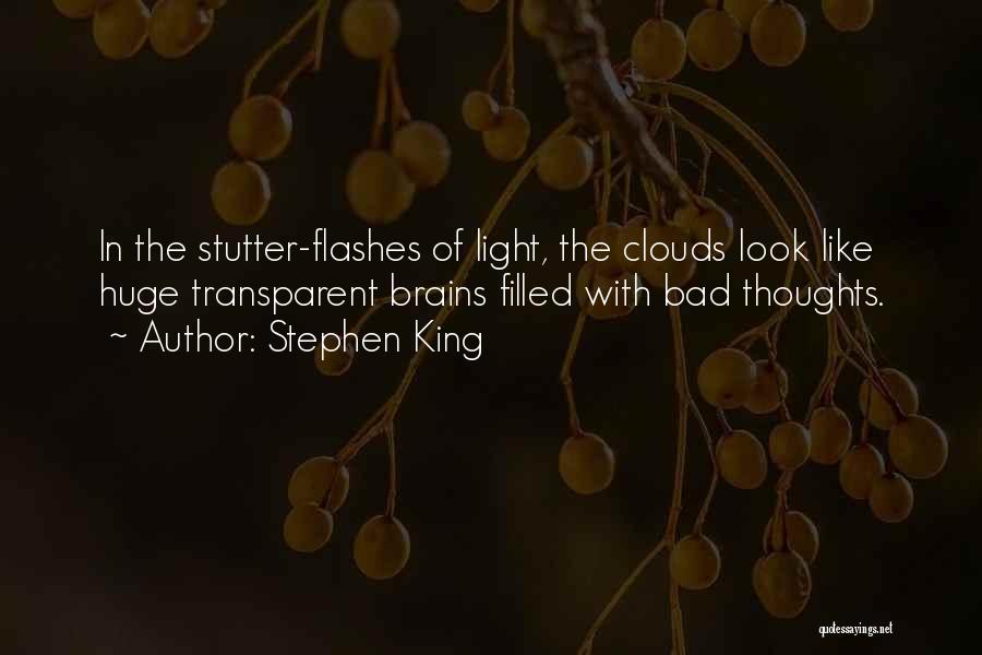 Stephen King Quotes: In The Stutter-flashes Of Light, The Clouds Look Like Huge Transparent Brains Filled With Bad Thoughts.