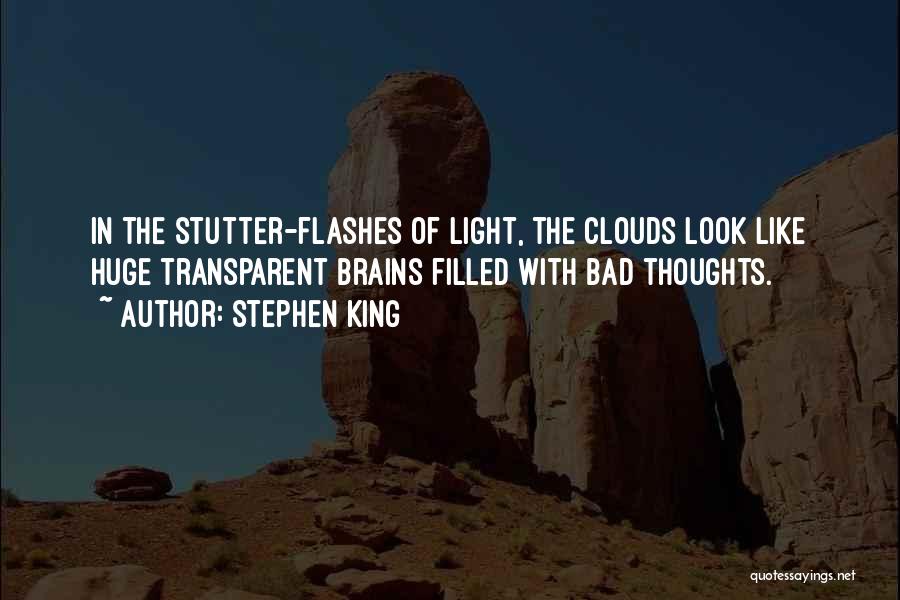 Stephen King Quotes: In The Stutter-flashes Of Light, The Clouds Look Like Huge Transparent Brains Filled With Bad Thoughts.