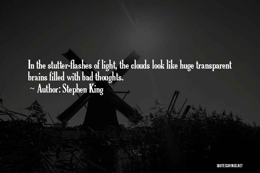 Stephen King Quotes: In The Stutter-flashes Of Light, The Clouds Look Like Huge Transparent Brains Filled With Bad Thoughts.