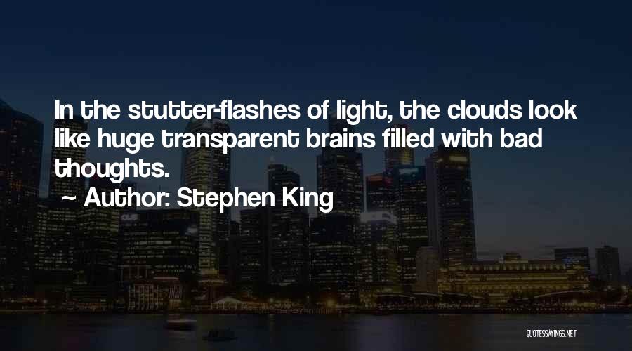 Stephen King Quotes: In The Stutter-flashes Of Light, The Clouds Look Like Huge Transparent Brains Filled With Bad Thoughts.