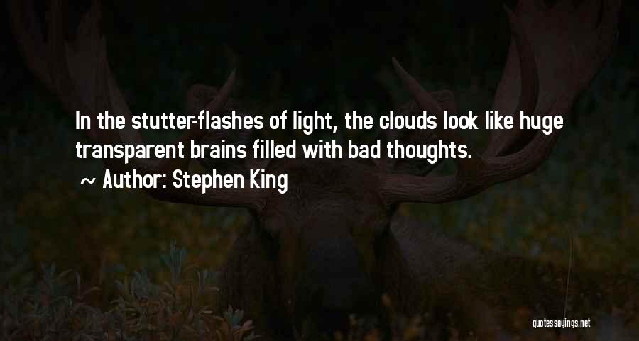 Stephen King Quotes: In The Stutter-flashes Of Light, The Clouds Look Like Huge Transparent Brains Filled With Bad Thoughts.