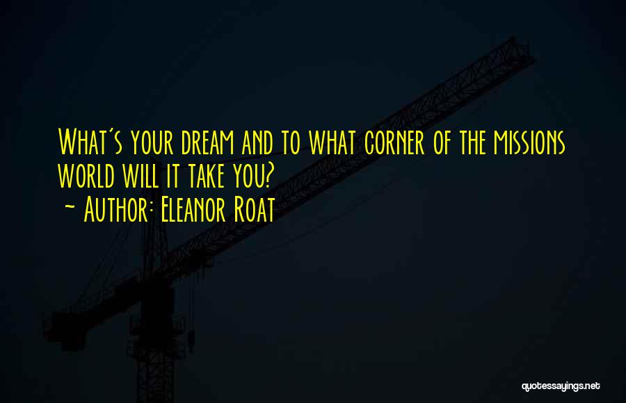 Eleanor Roat Quotes: What's Your Dream And To What Corner Of The Missions World Will It Take You?