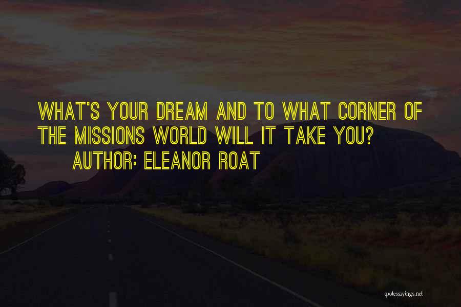 Eleanor Roat Quotes: What's Your Dream And To What Corner Of The Missions World Will It Take You?