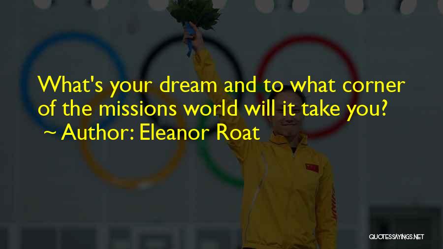 Eleanor Roat Quotes: What's Your Dream And To What Corner Of The Missions World Will It Take You?