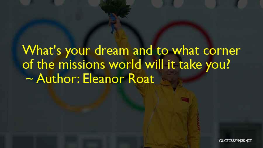 Eleanor Roat Quotes: What's Your Dream And To What Corner Of The Missions World Will It Take You?