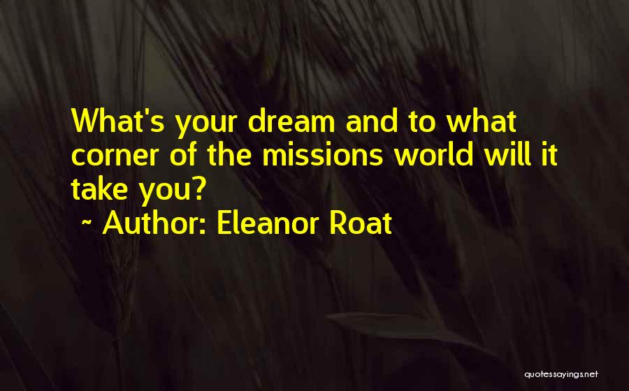 Eleanor Roat Quotes: What's Your Dream And To What Corner Of The Missions World Will It Take You?