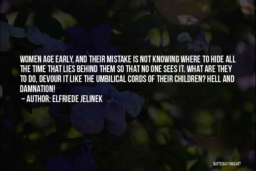 Elfriede Jelinek Quotes: Women Age Early, And Their Mistake Is Not Knowing Where To Hide All The Time That Lies Behind Them So