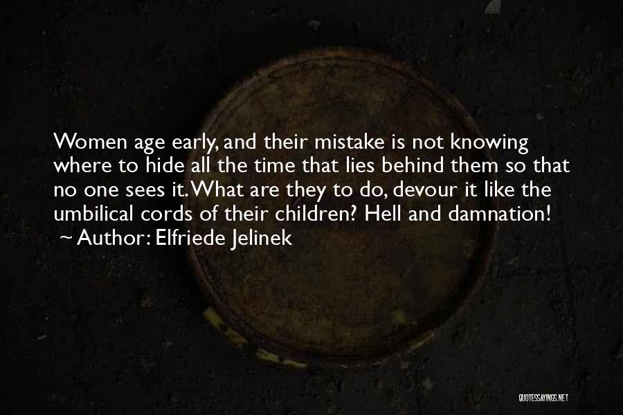 Elfriede Jelinek Quotes: Women Age Early, And Their Mistake Is Not Knowing Where To Hide All The Time That Lies Behind Them So