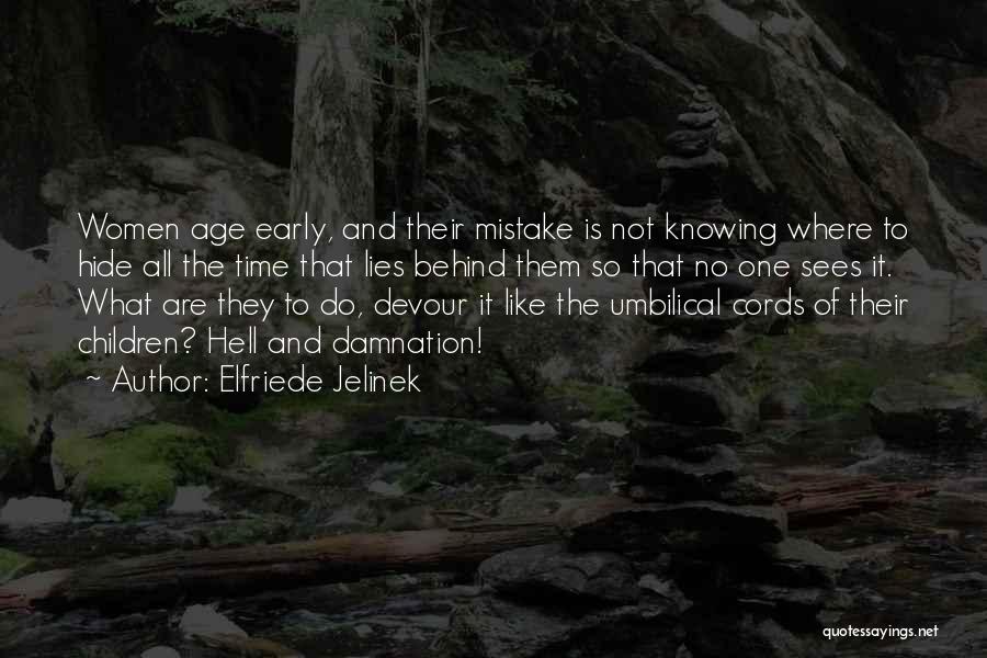 Elfriede Jelinek Quotes: Women Age Early, And Their Mistake Is Not Knowing Where To Hide All The Time That Lies Behind Them So