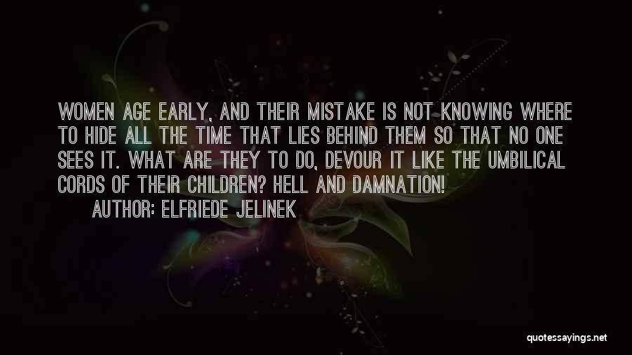 Elfriede Jelinek Quotes: Women Age Early, And Their Mistake Is Not Knowing Where To Hide All The Time That Lies Behind Them So