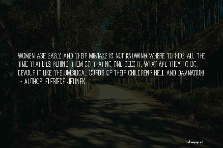 Elfriede Jelinek Quotes: Women Age Early, And Their Mistake Is Not Knowing Where To Hide All The Time That Lies Behind Them So