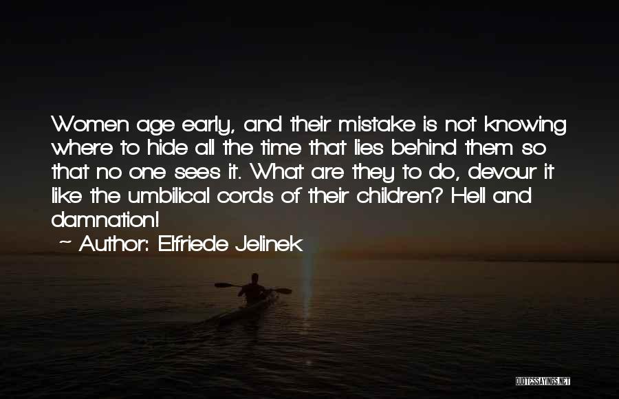 Elfriede Jelinek Quotes: Women Age Early, And Their Mistake Is Not Knowing Where To Hide All The Time That Lies Behind Them So
