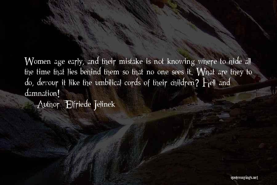 Elfriede Jelinek Quotes: Women Age Early, And Their Mistake Is Not Knowing Where To Hide All The Time That Lies Behind Them So