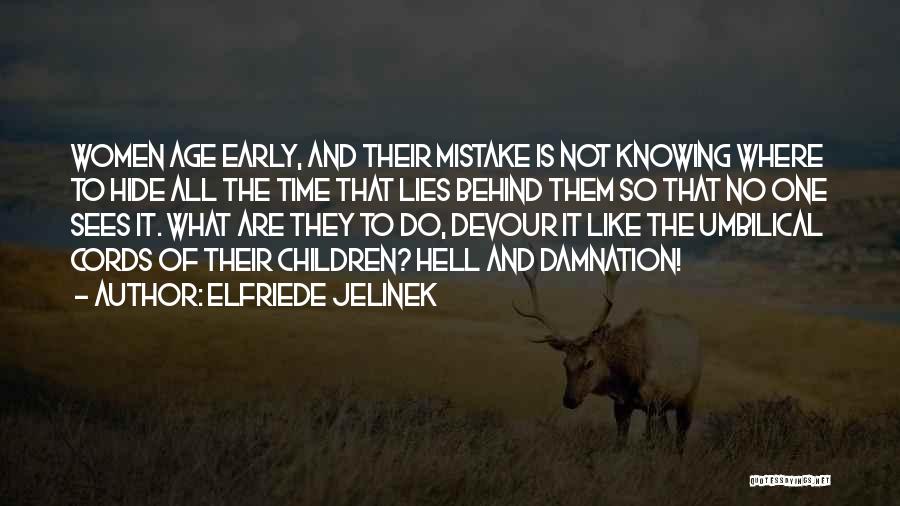 Elfriede Jelinek Quotes: Women Age Early, And Their Mistake Is Not Knowing Where To Hide All The Time That Lies Behind Them So