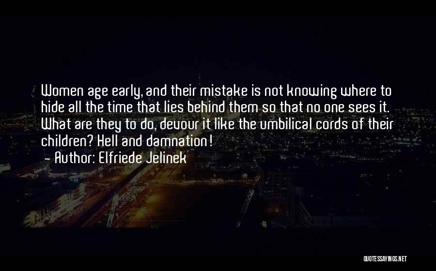 Elfriede Jelinek Quotes: Women Age Early, And Their Mistake Is Not Knowing Where To Hide All The Time That Lies Behind Them So