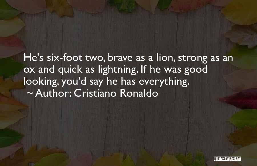 Cristiano Ronaldo Quotes: He's Six-foot Two, Brave As A Lion, Strong As An Ox And Quick As Lightning. If He Was Good Looking,