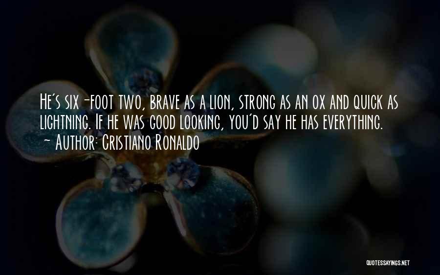 Cristiano Ronaldo Quotes: He's Six-foot Two, Brave As A Lion, Strong As An Ox And Quick As Lightning. If He Was Good Looking,