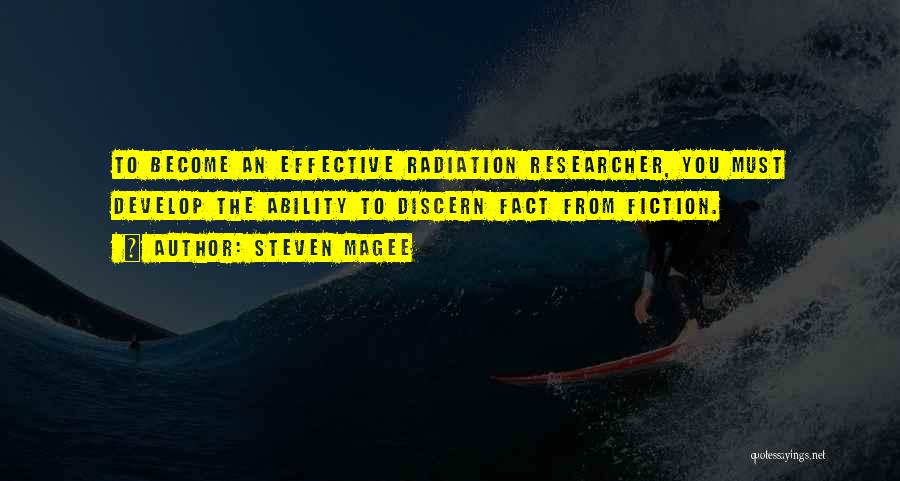 Steven Magee Quotes: To Become An Effective Radiation Researcher, You Must Develop The Ability To Discern Fact From Fiction.