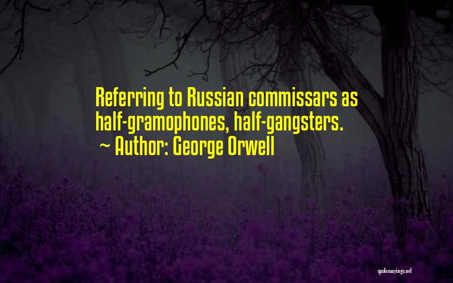 George Orwell Quotes: Referring To Russian Commissars As Half-gramophones, Half-gangsters.