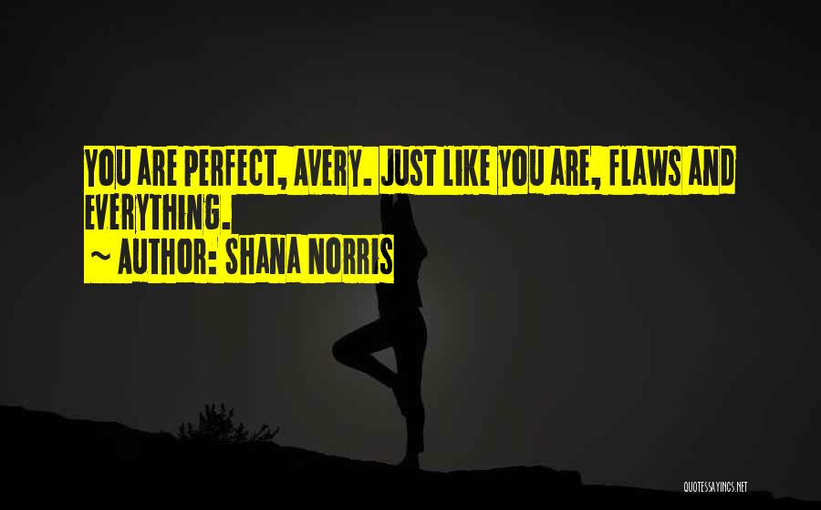 Shana Norris Quotes: You Are Perfect, Avery. Just Like You Are, Flaws And Everything.