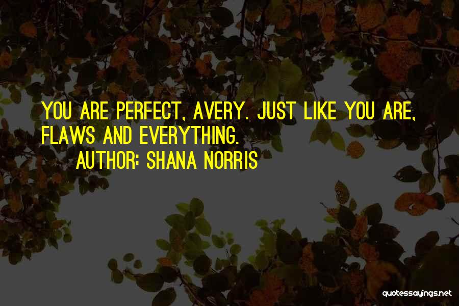 Shana Norris Quotes: You Are Perfect, Avery. Just Like You Are, Flaws And Everything.