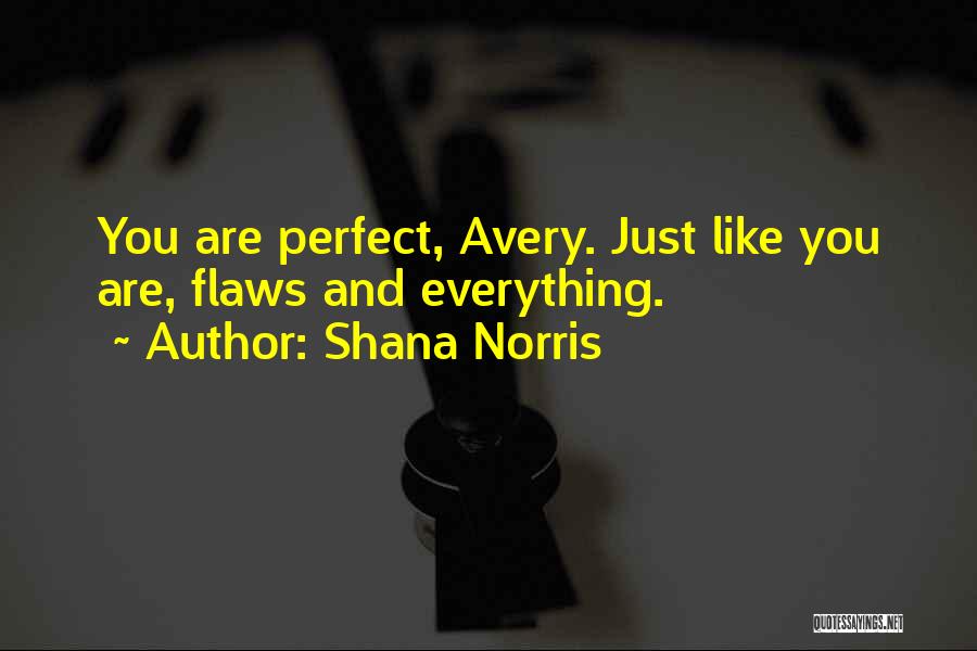 Shana Norris Quotes: You Are Perfect, Avery. Just Like You Are, Flaws And Everything.