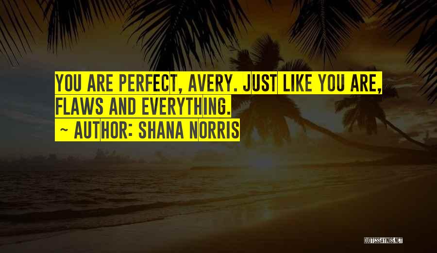 Shana Norris Quotes: You Are Perfect, Avery. Just Like You Are, Flaws And Everything.