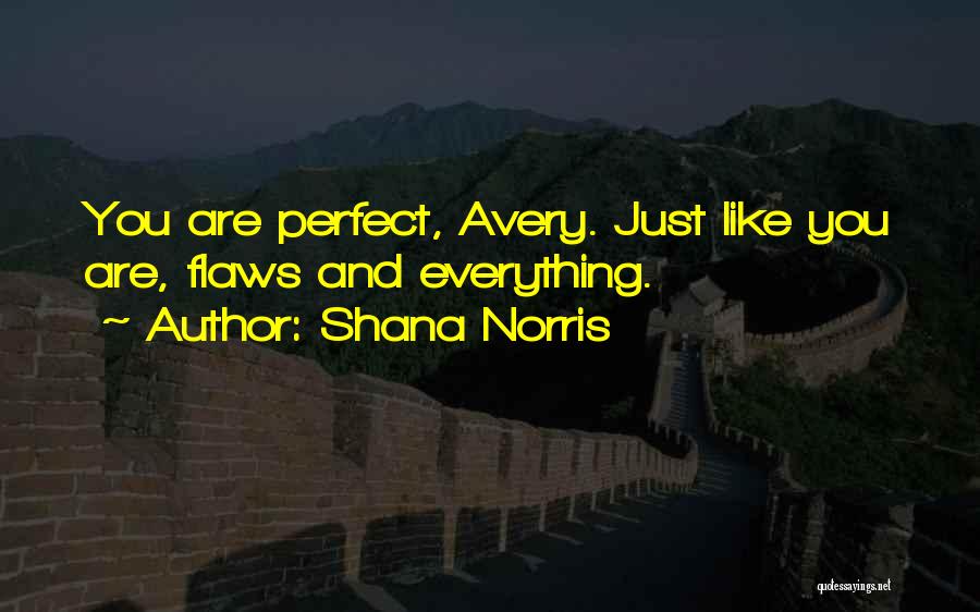 Shana Norris Quotes: You Are Perfect, Avery. Just Like You Are, Flaws And Everything.