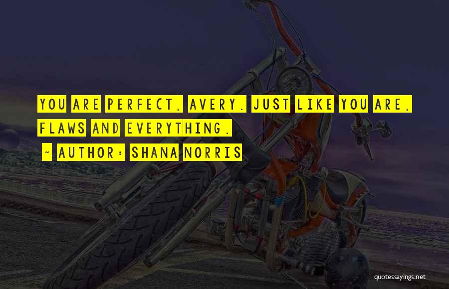 Shana Norris Quotes: You Are Perfect, Avery. Just Like You Are, Flaws And Everything.