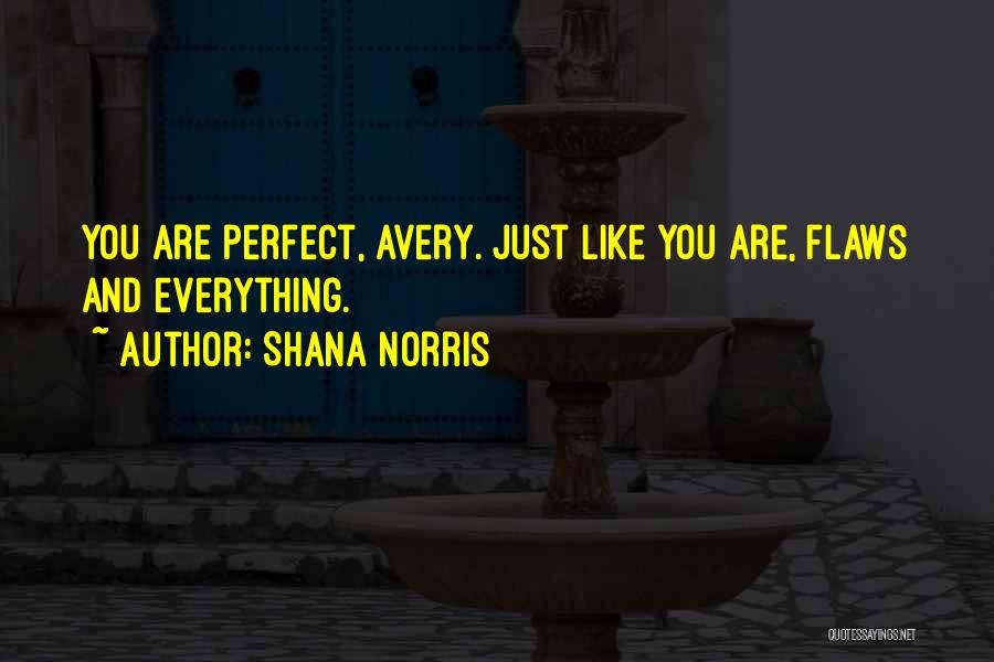 Shana Norris Quotes: You Are Perfect, Avery. Just Like You Are, Flaws And Everything.