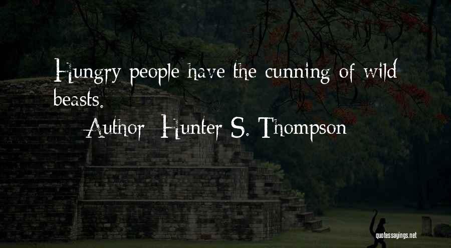 Hunter S. Thompson Quotes: Hungry People Have The Cunning Of Wild Beasts.