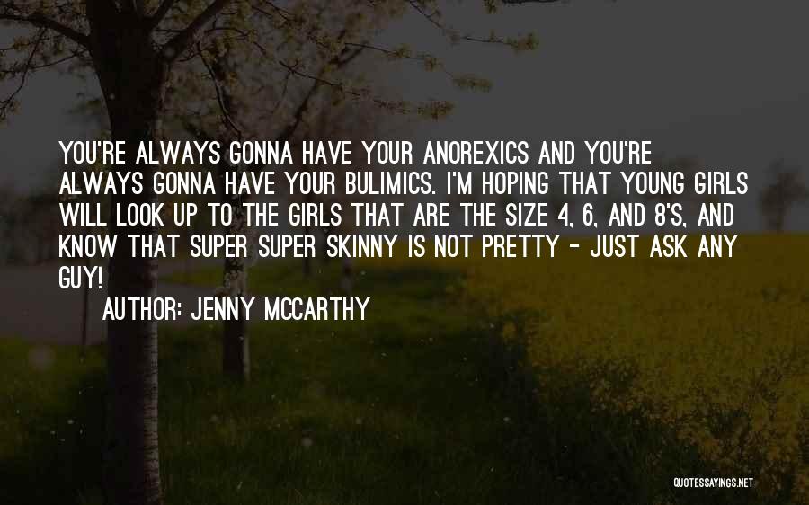 Jenny McCarthy Quotes: You're Always Gonna Have Your Anorexics And You're Always Gonna Have Your Bulimics. I'm Hoping That Young Girls Will Look