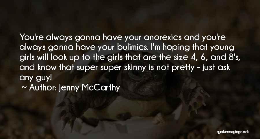 Jenny McCarthy Quotes: You're Always Gonna Have Your Anorexics And You're Always Gonna Have Your Bulimics. I'm Hoping That Young Girls Will Look