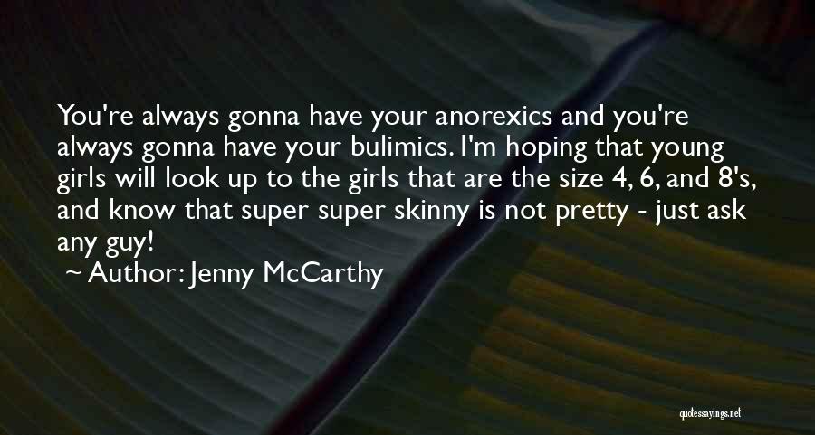 Jenny McCarthy Quotes: You're Always Gonna Have Your Anorexics And You're Always Gonna Have Your Bulimics. I'm Hoping That Young Girls Will Look