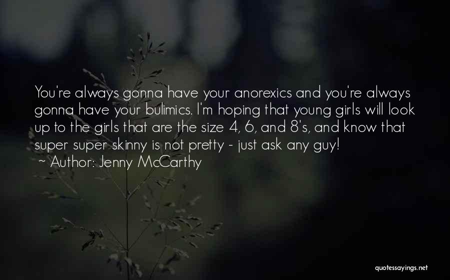 Jenny McCarthy Quotes: You're Always Gonna Have Your Anorexics And You're Always Gonna Have Your Bulimics. I'm Hoping That Young Girls Will Look