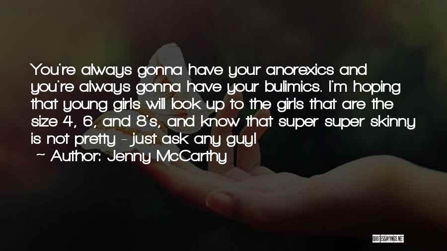 Jenny McCarthy Quotes: You're Always Gonna Have Your Anorexics And You're Always Gonna Have Your Bulimics. I'm Hoping That Young Girls Will Look