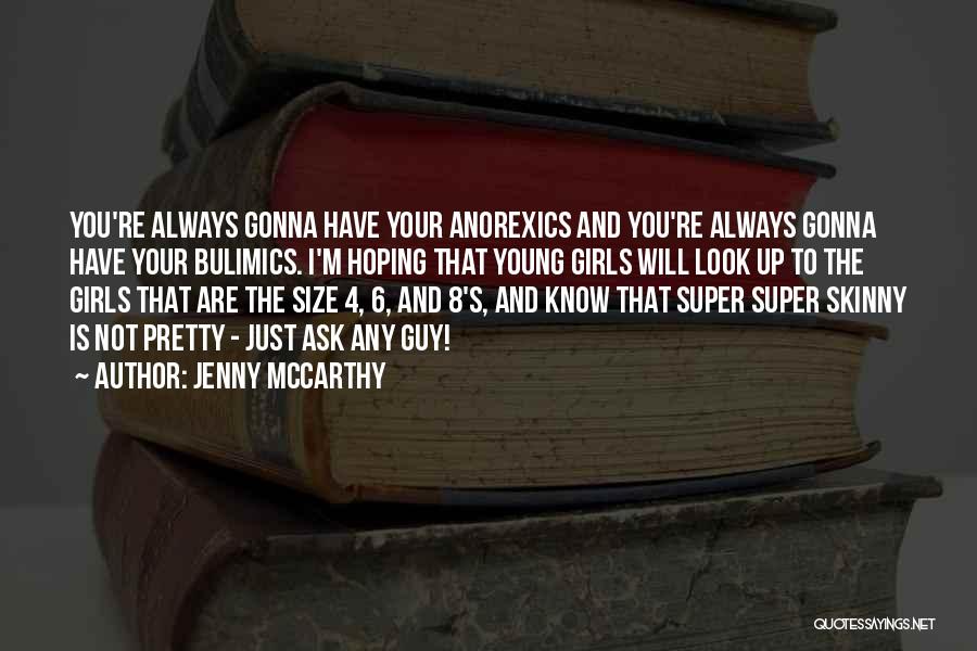 Jenny McCarthy Quotes: You're Always Gonna Have Your Anorexics And You're Always Gonna Have Your Bulimics. I'm Hoping That Young Girls Will Look