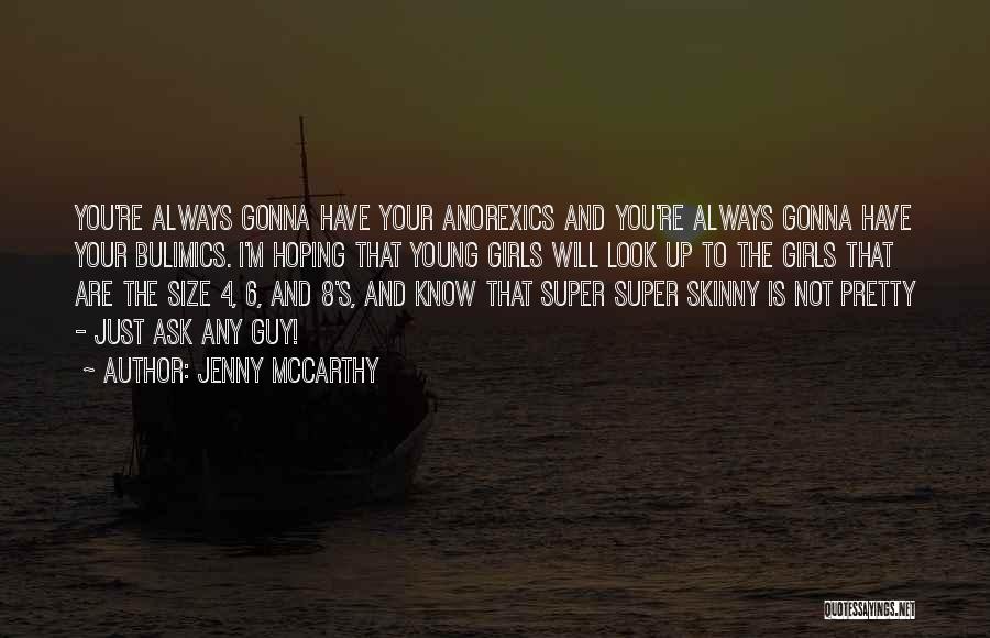 Jenny McCarthy Quotes: You're Always Gonna Have Your Anorexics And You're Always Gonna Have Your Bulimics. I'm Hoping That Young Girls Will Look