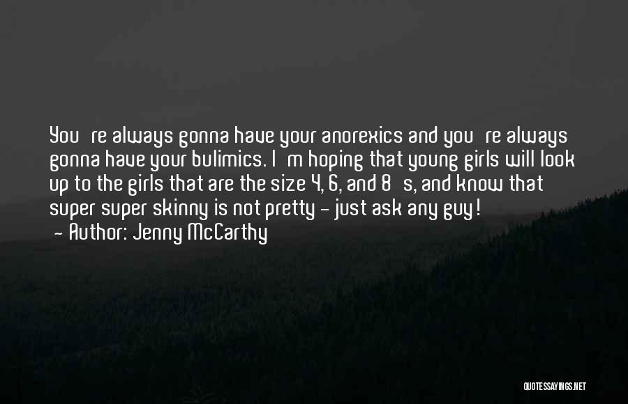 Jenny McCarthy Quotes: You're Always Gonna Have Your Anorexics And You're Always Gonna Have Your Bulimics. I'm Hoping That Young Girls Will Look