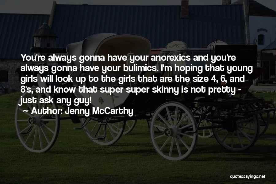 Jenny McCarthy Quotes: You're Always Gonna Have Your Anorexics And You're Always Gonna Have Your Bulimics. I'm Hoping That Young Girls Will Look