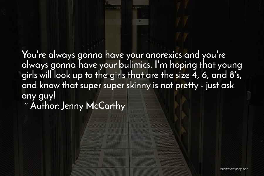Jenny McCarthy Quotes: You're Always Gonna Have Your Anorexics And You're Always Gonna Have Your Bulimics. I'm Hoping That Young Girls Will Look
